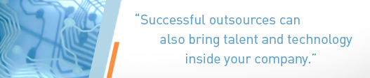 Quote: Successful outsources can also bring talent and technology inside your company